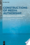 Constructions of Media Authorship : : Investigating Aesthetic Practices from Early Modernity to the Digital Age /