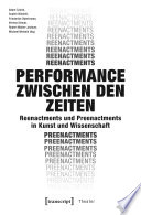 Performance zwischen den Zeiten : : Reenactments und Preenactments in Kunst und Wissenschaft /