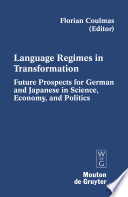 Language Regimes in Transformation : : Future Prospects for German and Japanese in Science, Economy, and Politics /