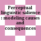 Perceptual linguistic salience : : modeling causes and consequences /