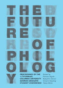 The future of philology : : proceedings of the 11th annual Columbia University German graduate student conference /