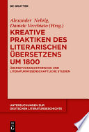 Kreative Praktiken des literarischen Übersetzens um 1800 : : Übersetzungshistorische und literaturwissenschaftliche Studien /