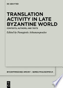 Translation Activity in Late Byzantine World : : Contexts, Authors, and Texts /