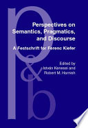 Perspectives on semantics, pragmatics, and discourse : a Festschrift for Ferenc Kiefer /