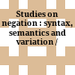 Studies on negation : : syntax, semantics and variation /