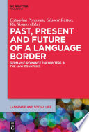 Past, Present and Future of a Language Border : : Germanic-Romance Encounters in the Low Countries /