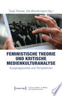 Feministische Theorie und Kritische Medienkulturanalyse : : Ausgangspunkte und Perspektiven /