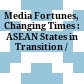 Media Fortunes, Changing Times : : ASEAN States in Transition /