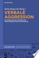 Verbale Aggression : : Multidisziplinäre Zugänge zur verletzenden Macht der Sprache /
