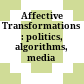Affective Transformations : : politics, algorithms, media /