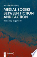 Medial Bodies between Fiction and Faction : : Reinventing Corporeality /
