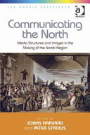 Communicating the North : : media structures and images in the making of the Nordic Region /