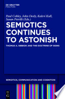 Semiotics Continues to Astonish : : Thomas A. Sebeok and the Doctrine of Signs /