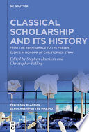Classical Scholarship and Its History : : From the Renaissance to the Present. Essays in Honour of Christopher Stray /