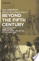 Beyond the Fifth Century : : Interactions with Greek Tragedy from the Fourth Century BCE to the Middle Ages /