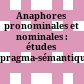 Anaphores pronominales et nominales : : études pragma-sémantiques /