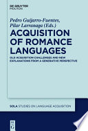 Acquisition of Romance Languages : : Old Acquisition Challenges and New Explanations from a Generative Perspective /