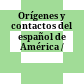 Orígenes y contactos del español de América /