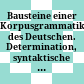 Bausteine einer Korpusgrammatik des Deutschen. : Determination, syntaktische Funktionen der Nominalphrase und Attribution /