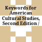 Keywords for American Cultural Studies, Second Edition /