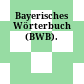 Bayerisches Wörterbuch (BWB).