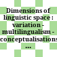 Dimensions of linguistic space : : variation - multilingualism - conceptualisations = Dimensionen des sprachlichen Raums : Variation - Mehrsprachigkeit - Konzeptualisierung /