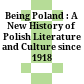 Being Poland : : A New History of Polish Literature and Culture since 1918 /
