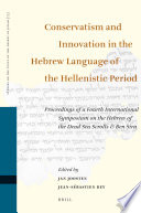Conservatism and innovation in the Hebrew language of the Hellenistic period : proceedings of a fourth International Symposium on the Hebrew of the Dead Sea Scrolls & Ben Sira /