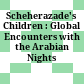 Scheherazade's Children : : Global Encounters with the Arabian Nights /
