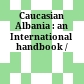 Caucasian Albania : : an International handbook /