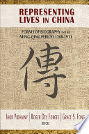 Representing Lives in China : : Forms of Biography in the Ming-Qing Period 1368–1911 /