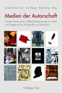 Medien der Autorschaft : : Formen literarischer (Selbst-) Inszenierung von Brief und Tagebuch bis Fotografie und Interview /