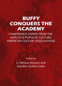 Buffy conquers the academy : : conference papers from the 2009/2010 Popular Culture/American Culture Associations /