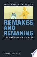 Remakes and Remaking : : Concepts - Media - Practices /