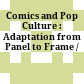 Comics and Pop Culture : : Adaptation from Panel to Frame /