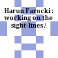Harun Farocki : : working on the sight-lines /