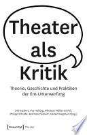 Theater als Kritik : : Theorie, Geschichte und Praktiken der Ent-Unterwerfung /