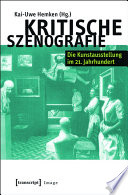 Kritische Szenografie : : Die Kunstausstellung im 21. Jahrhundert (in Zusammenarbeit mit Ute Famulla, Simon Großpietsch und Linda-Josephine Knop) /