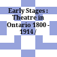 Early Stages : : Theatre in Ontario 1800 - 1914 /