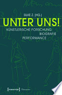 Unter Uns! : : Künstlerische Forschung - Biografie - Performance /