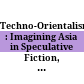 Techno-Orientalism : : Imagining Asia in Speculative Fiction, History, and Media /