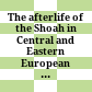 The afterlife of the Shoah in Central and Eastern European cultures : : concepts, problems, and the aesthetics of postcatastrophic narration /