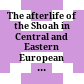 The afterlife of the Shoah in Central and Eastern European cultures : concepts, problems, and the aesthetics of postcatastrophic narration