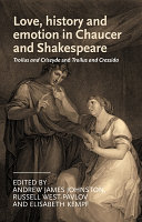 Love, history and emotion in Chaucer and Shakespeare : : Troilus and Criseyde and Troilus and Cressida /