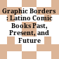 Graphic Borders : : Latino Comic Books Past, Present, and Future /