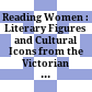 Reading Women : : Literary Figures and Cultural Icons from the Victorian Age to the Present /