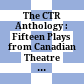 The CTR Anthology : : Fifteen Plays from Canadian Theatre Review /