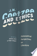 J. M. Coetzee and Ethics : : Philosophical Perspectives on Literature /