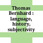 Thomas Bernhard : : language, history, subjectivity /