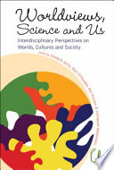 Worldviews, science and us : interdisciplinary perspectives on worlds, cultures and society /
